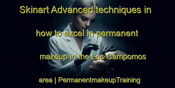 Skinart Advanced techniques in how to excel in permanent makeup in the Los Campomos area | PermanentmakeupTraining | PermanentmakeupClasses | SkinartTraining-Mexico